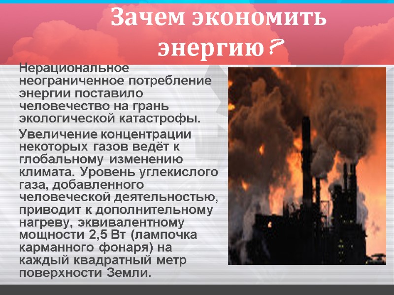 Зачем экономить энергию?  Нерациональное неограниченное потребление энергии поставило человечество на грань экологической катастрофы.